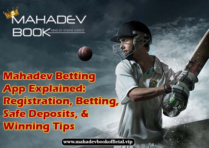 Mahadev Betting App Explained Registration, Betting, Safe Deposits, & Winning Tips
